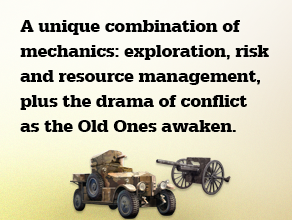 A unique combination of mechanics: exploration, risk and resource management, plus the drama of conflict as the Old Ones awaken.